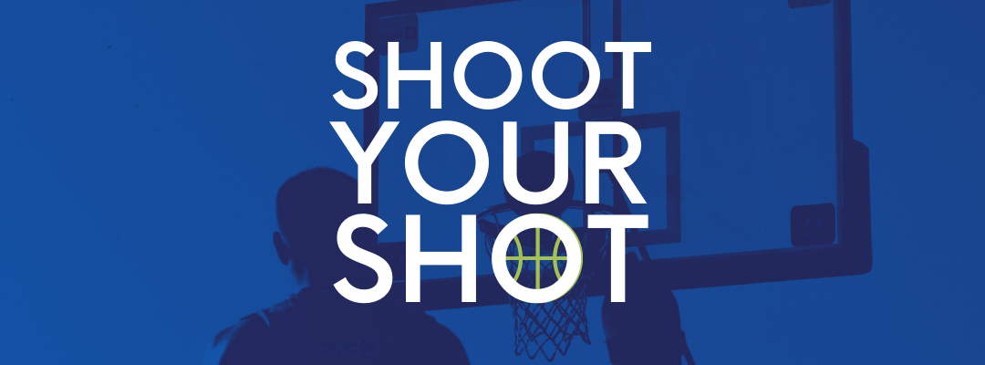 Shoot Your Shot: Change doesn't just happen; it's made.